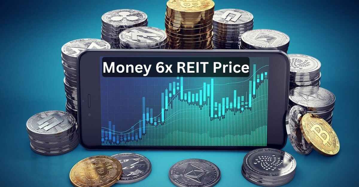 Money 6x REIT Price Unraveling The Sixfold Phenomenon 2024